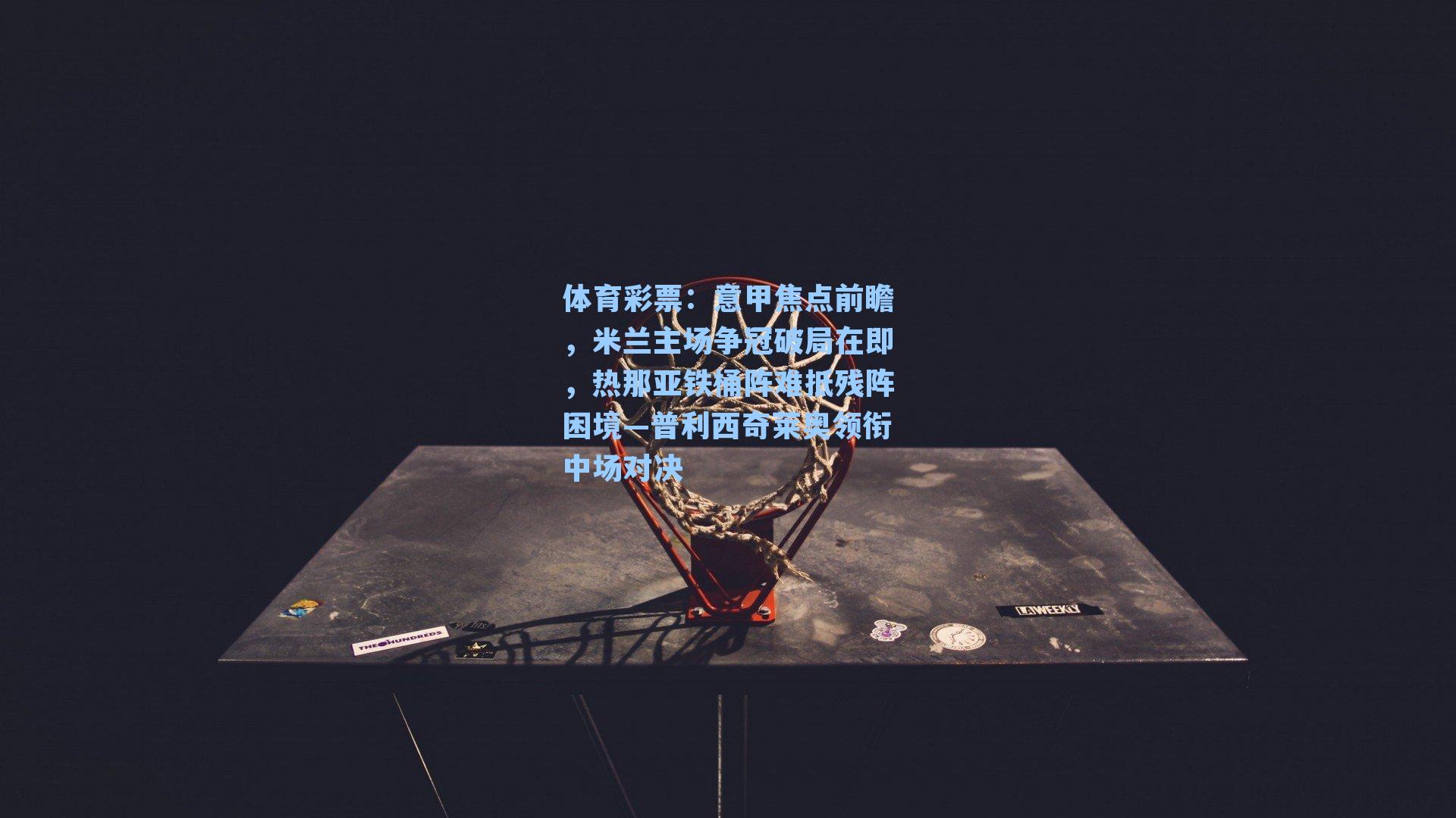 意甲焦点前瞻,米兰主场争冠破局在即,热那亚铁桶阵难抵残阵困境—普利西奇莱奥领衔中场对决