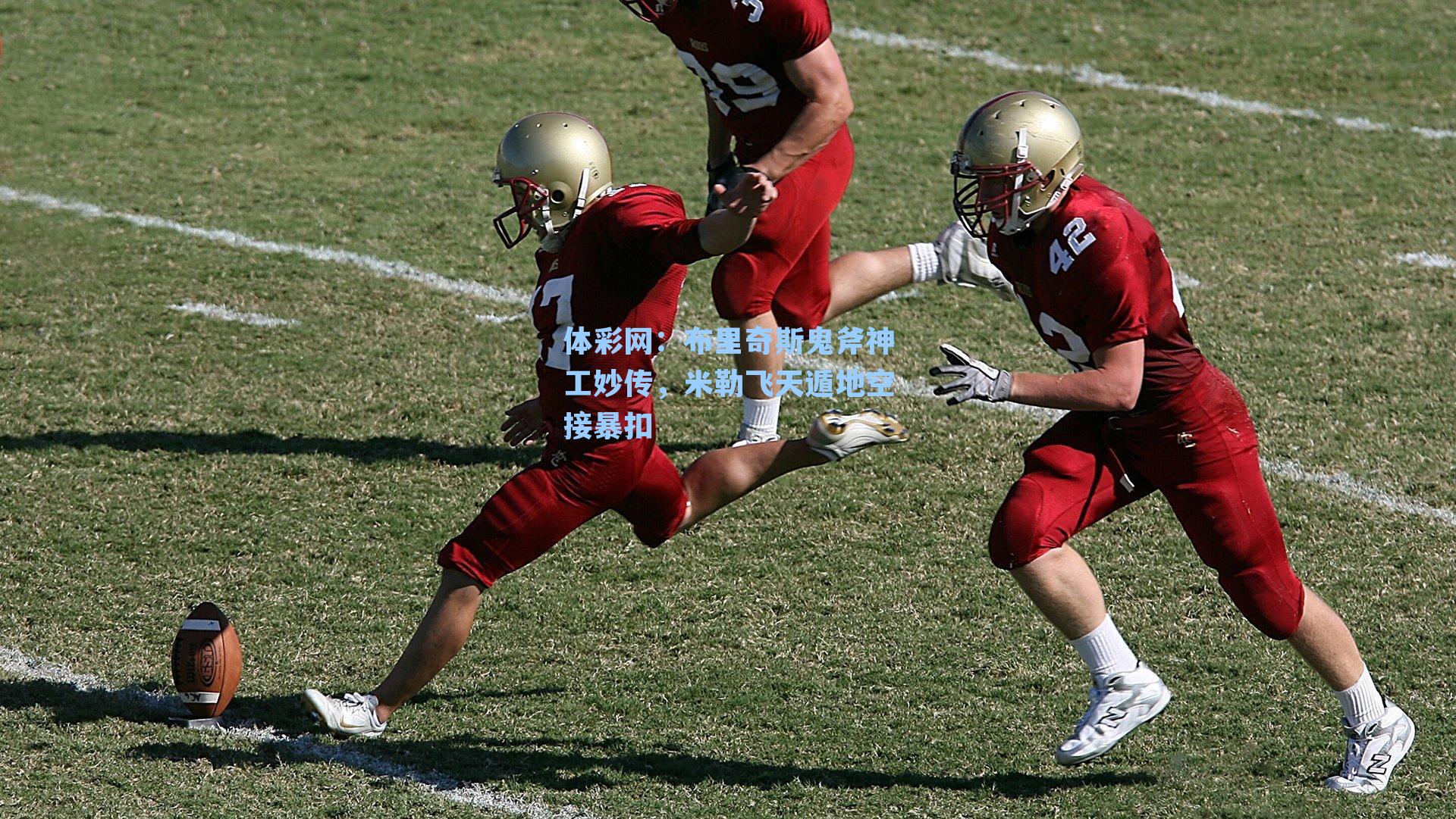 布里奇斯鬼斧神工妙传，米勒飞天遁地空接暴扣