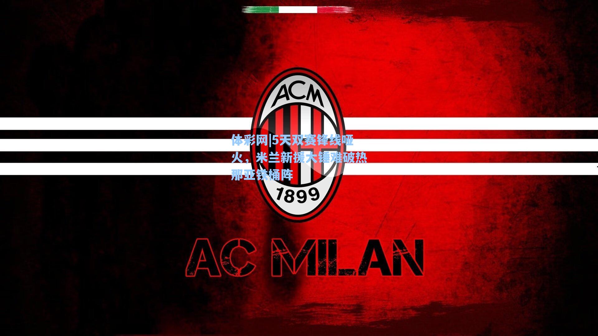 5天双赛锋线哑火，米兰新援大锤难破热那亚铁桶阵