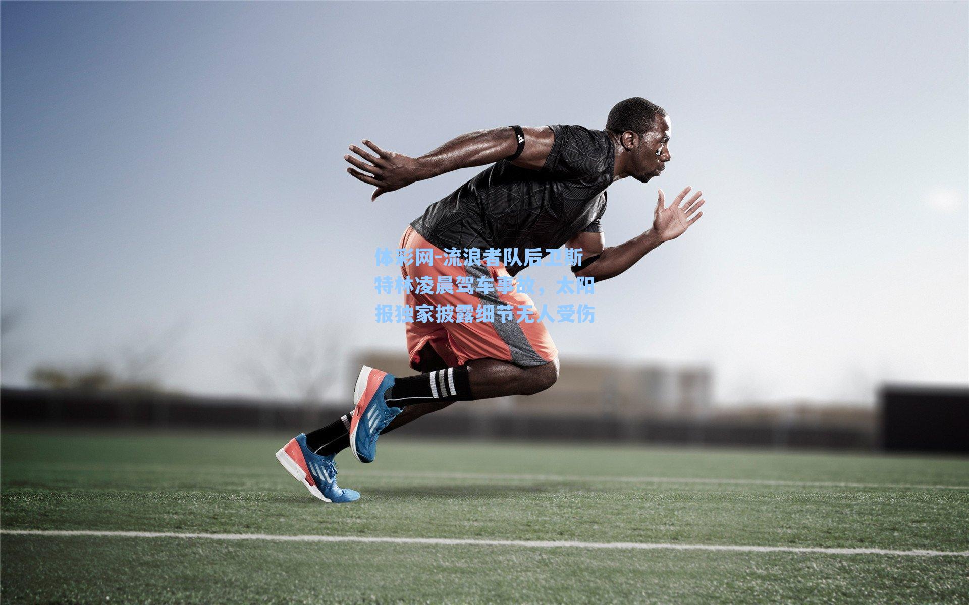 流浪者队后卫斯特林凌晨驾车事故，太阳报独家披露细节无人受伤