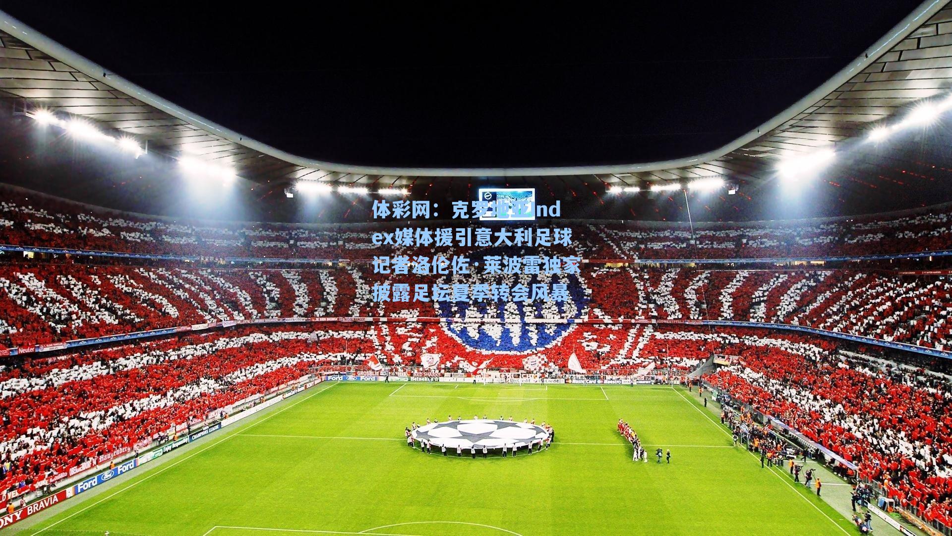 克罗地亚Index媒体援引意大利足球记者洛伦佐·莱波雷独家披露足坛夏季转会风暴