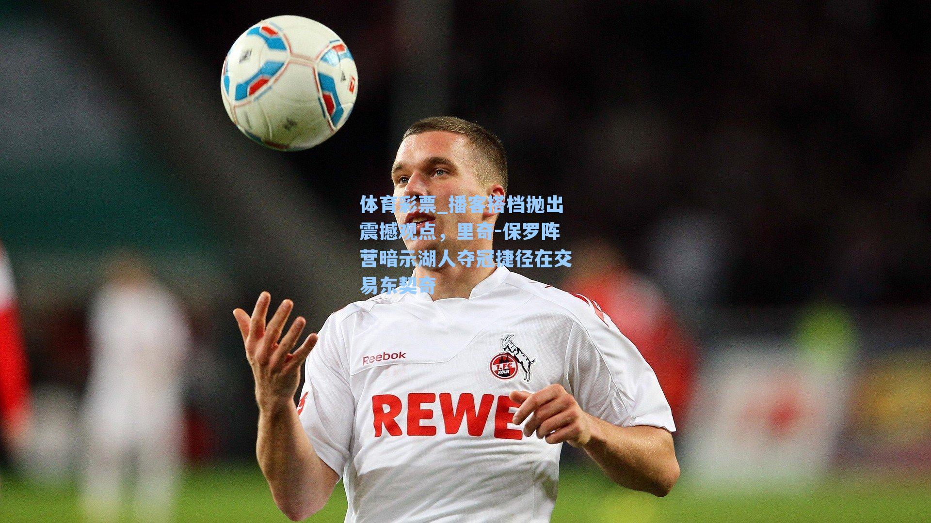 播客搭档抛出震撼观点，里奇-保罗阵营暗示湖人夺冠捷径在交易东契奇