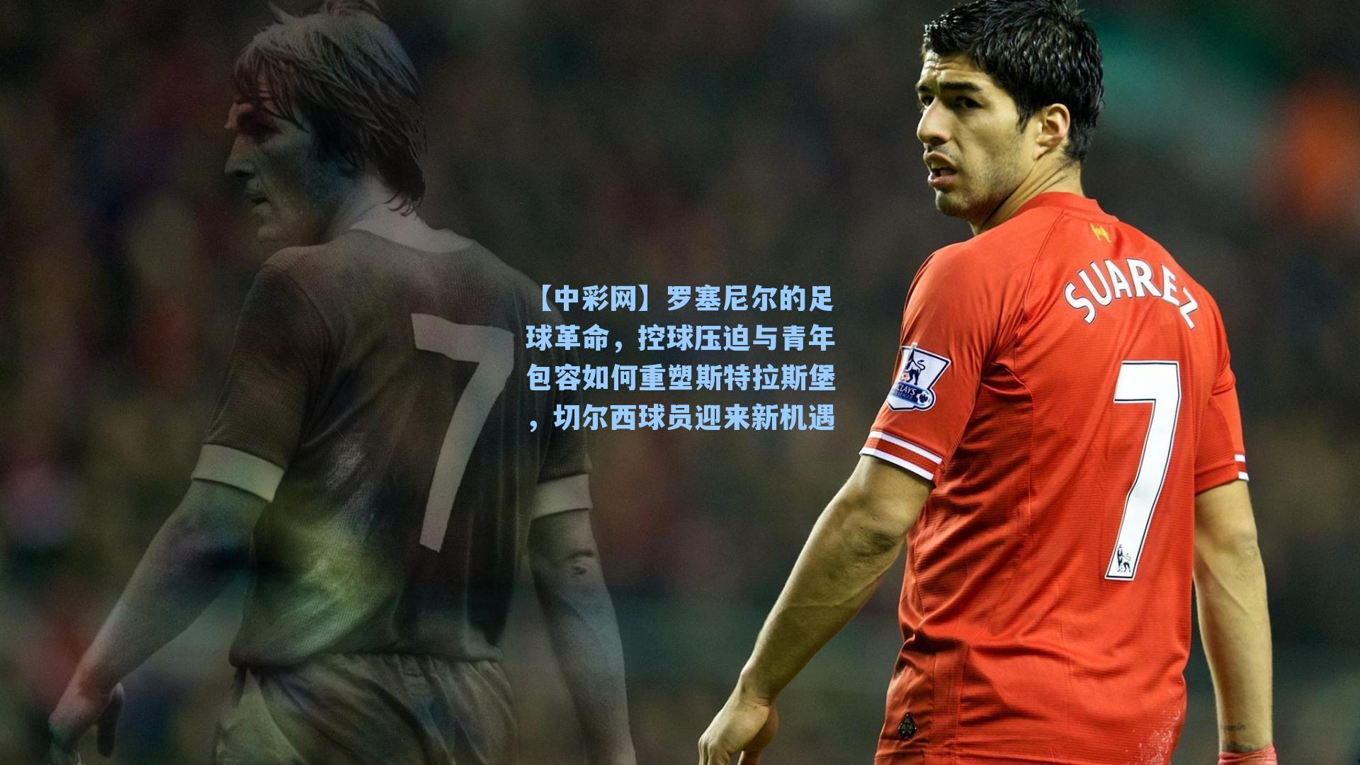 罗塞尼尔的足球革命，控球压迫与青年包容如何重塑斯特拉斯堡，切尔西球员迎来新机遇