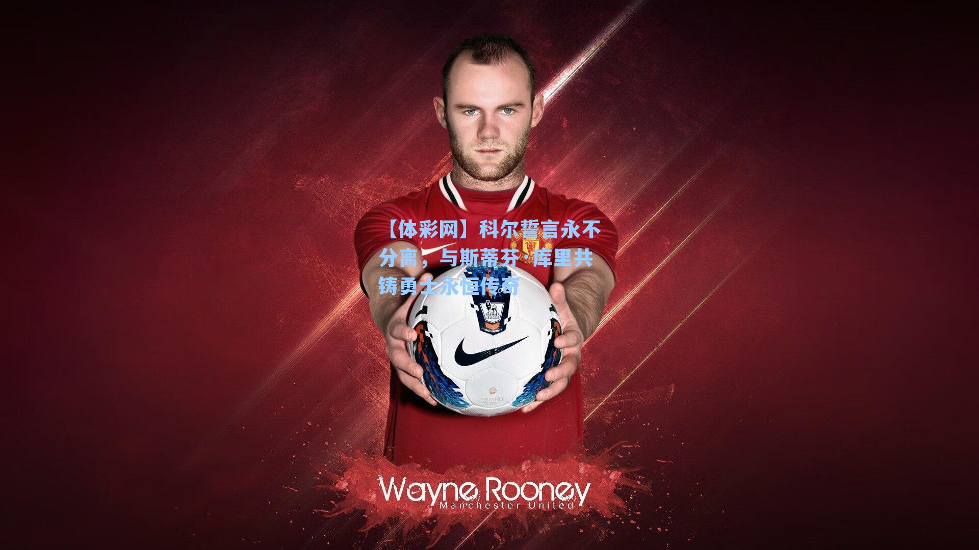 科尔誓言永不分离，与斯蒂芬·库里共铸勇士永恒传奇