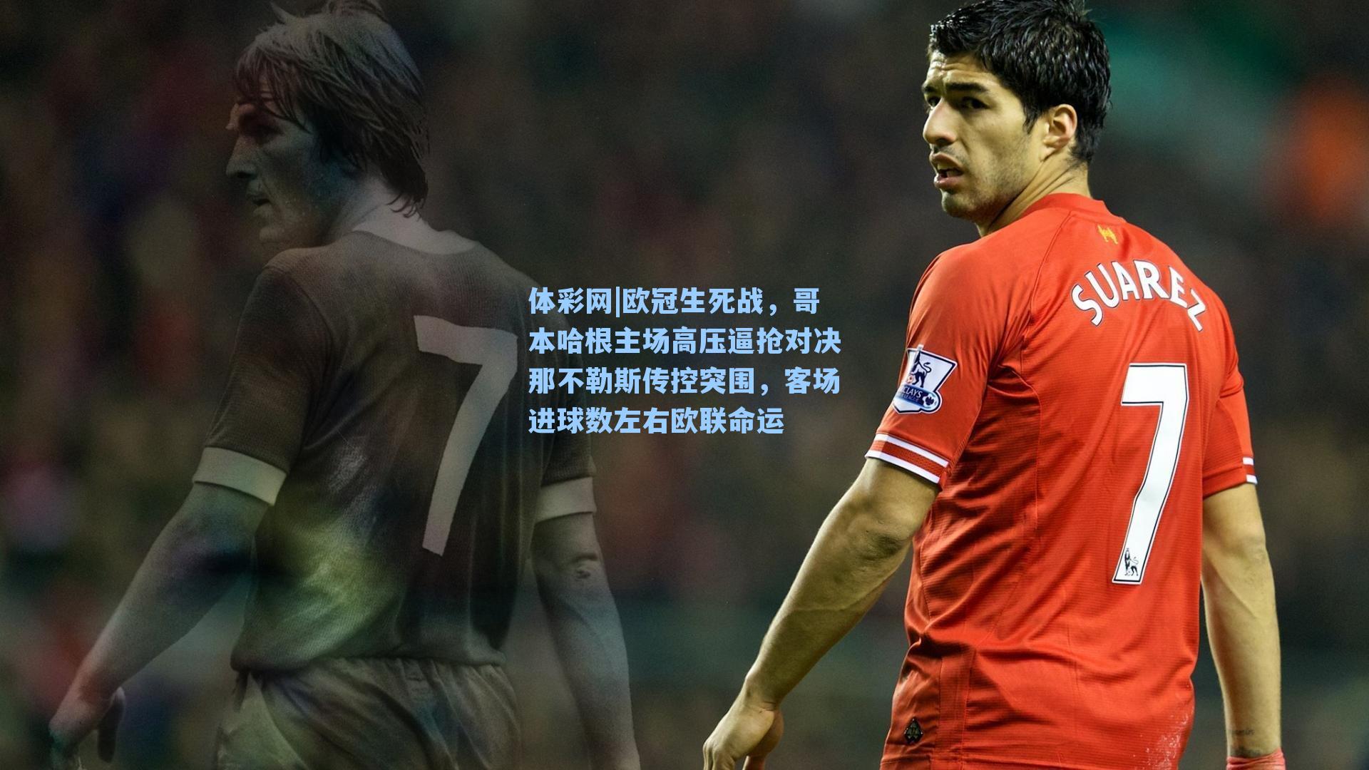 欧冠生死战，哥本哈根主场高压逼抢对决那不勒斯传控突围，客场进球数左右欧联命运