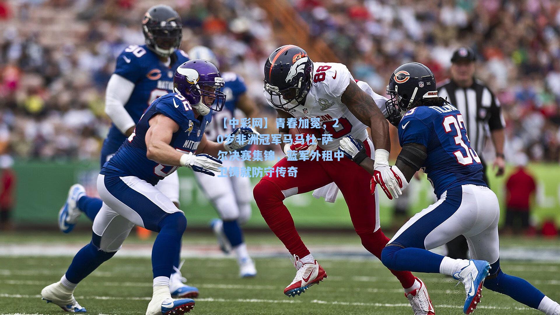 青春加冕，20岁非洲冠军马马杜-萨尔决赛集锦，蓝军外租中卫铸就防守传奇