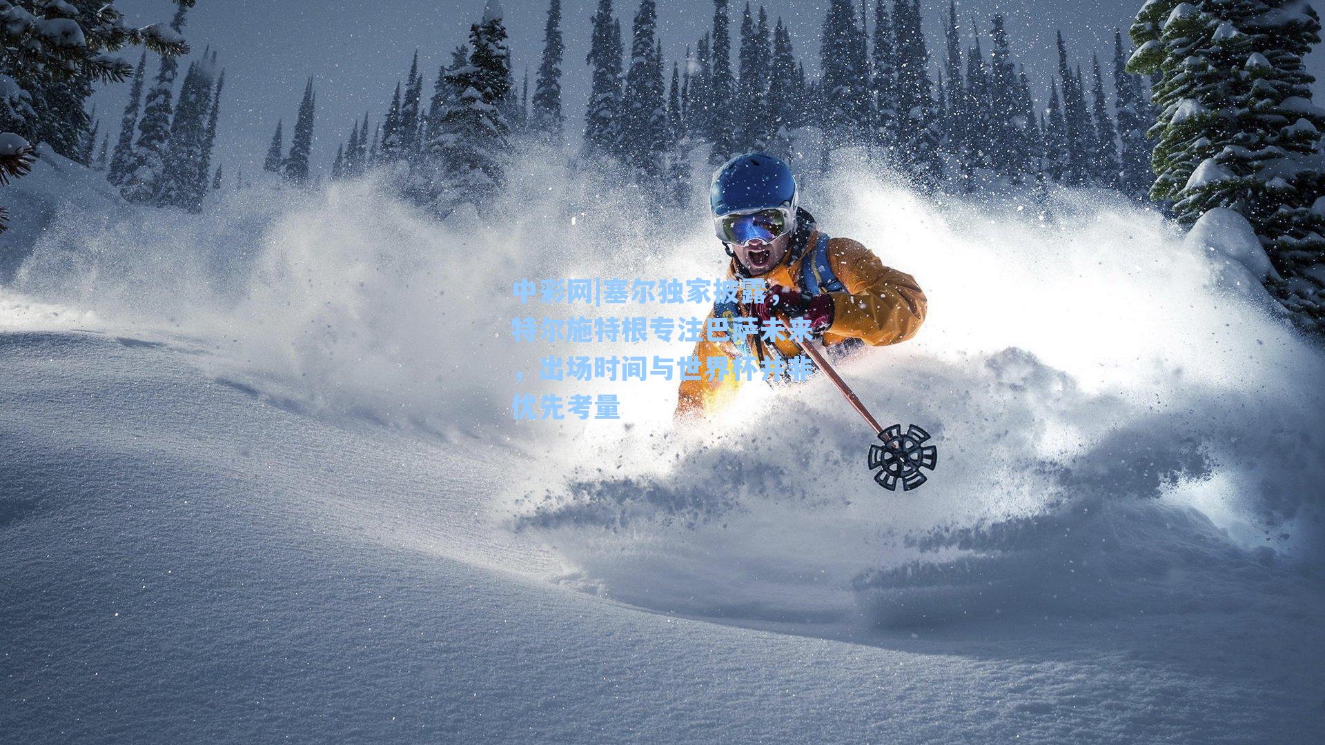 塞尔独家披露，特尔施特根专注巴萨未来，出场时间与世界杯并非优先考量